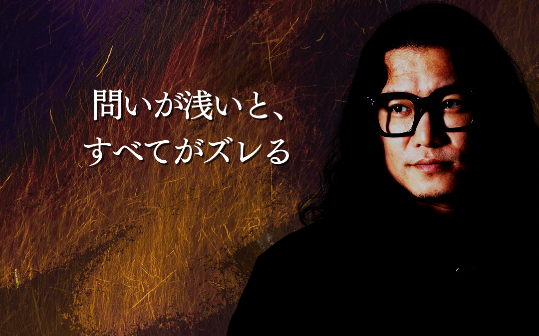 問いが浅いと、すべてがズレる